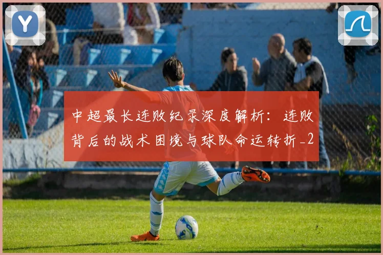中超最长连败纪录深度解析:连败背后的战术困境与球队命运转折_20260610190427