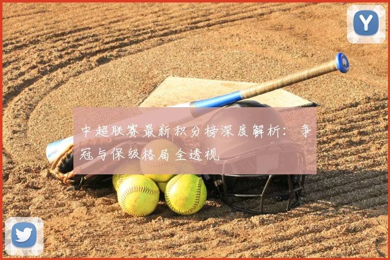 中超联赛最新积分榜深度解析：争冠与保级格局全透视