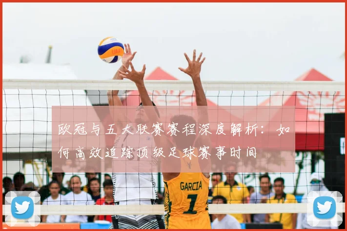 欧冠与五大联赛赛程深度解析:如何高效追踪顶级足球赛事时间